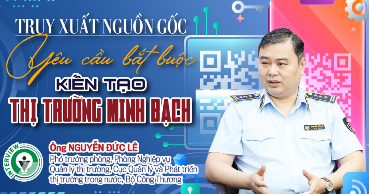 Truy xuất nguồn gốc: Yêu cầu bắt buộc kiến tạo thị trường minh bạch