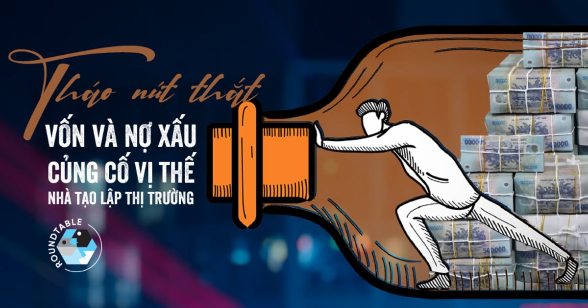 Tháo nút thắt vốn và nợ xấu, củng cố vị thế nhà tạo lập thị trường